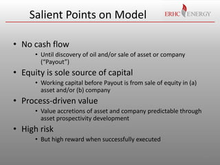 Salient Points on Model
• No cash flow
• Until discovery of oil and/or sale of asset or company
(“Payout”)

• Equity is so...