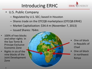 Introducing ERHC
• U.S. Public Company
–
–
–
–

Regulated by U.S. SEC; based in Houston
Shares trade on the OTCQB marketpl...