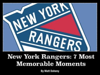 New York Rangers: 7 Most
Memorable Moments
By Matt Doheny
 