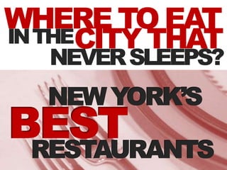 WHERE TO EAT
IN THECITY THAT
   NEVER SLEEPS?
 