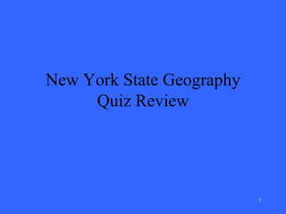 New York State Geography 
Quiz Review 
1 
 