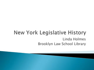New York Legislative History Linda Holmes Brooklyn Law School Library 