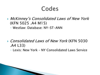 McKinney’s Consolidated Laws of New York (KFN 5025 .A4 M15)<br />Westlaw: Database: NY-ST-ANN<br />Consolidated Laws of Ne...