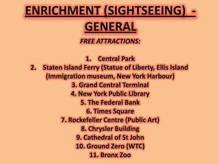 ENRICHMENT (SIGHTSEEING) -
        GENERAL
                 FREE ATTRACTIONS:

                   1. Central Park
2. State...