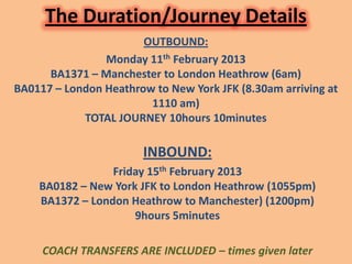 The Duration/Journey Details
                       OUTBOUND:
                Monday 11th February 2013
      BA1371 – Man...