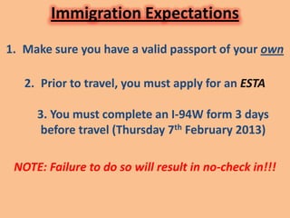 Immigration Expectations
1. Make sure you have a valid passport of your own

   2. Prior to travel, you must apply for an ...