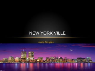 Justin Douglas
NEW YORK VILLE
 