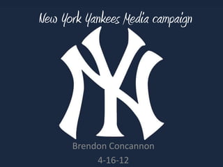 New York Yankees Media campaign




      Brendon Concannon
           4-16-12
 