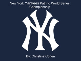New York  Yankees  Path to World Series Championship By: Christina Cohen 