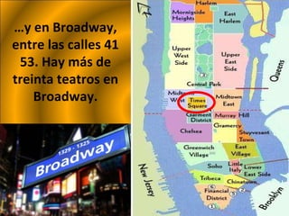 … y en Broadway, entre las calles 41 53. Hay más de treinta teatros en Broadway. 