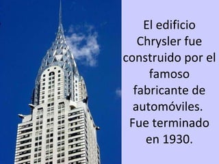 El edificio Chrysler fue construido por el famoso fabricante de automóviles.  Fue terminado en 1930. 