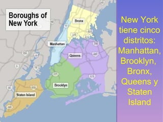New York tiene cinco distritos: Manhattan, Brooklyn,  Bronx, Queens y Staten Island 
