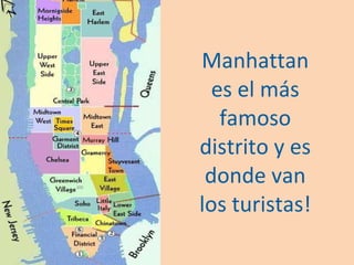 Manhattan es el más famoso distrito y es donde van los turistas! 