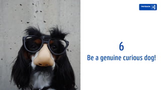 6
Be a genuine curious dog!
Lormem ipsum
 