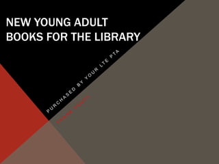 NEW YOUNG ADULT
BOOKS FOR THE LIBRARY
 