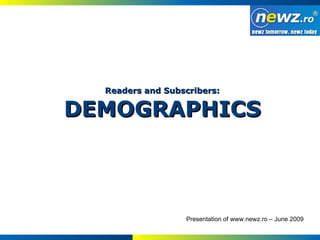Presentation of www.newz.ro – June 2009 Readers and Subscribers: DEMOGRAPHICS 