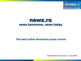 newz.ro newz tomorrow, newz today The best online Romanian press review Presentation of www.newz.ro – June 2009 