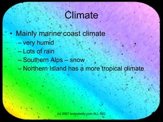 Climate Mainly marine coast climate  very humid Lots of rain Southern Alps – snow Northern Island has a more tropical climate 