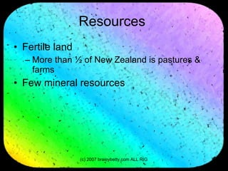 Resources  Fertile land More than ½ of New Zealand is pastures & farms Few mineral resources 