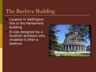 The Beehive Building Located in Wellington this is the Parliament building It was designed by a Scottish architect who modeled it after a beehive 