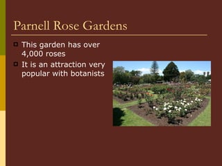Parnell Rose Gardens This garden has over 4,000 roses It is an attraction very popular with botanists 