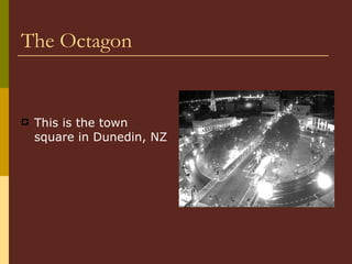 The Octagon This is the town square in Dunedin, NZ 