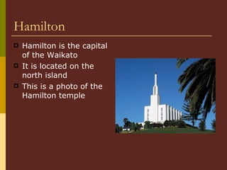 Hamilton Hamilton is the capital of the Waikato It is located on the north island This is a photo of the Hamilton temple 