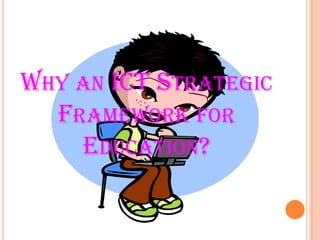 Why an ICT Strategic Framework for Education?