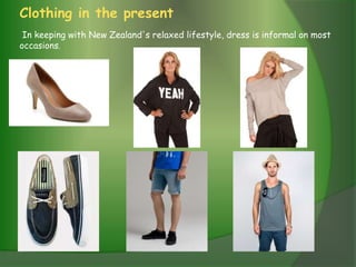 Clothing in the present
 In keeping with New Zealand's relaxed lifestyle, dress is informal on most
occasions.
 