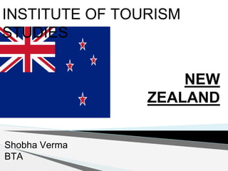 NEW 
INSTITUTE OF TOURISM 
STUDIES 
ZEALAND 
Shobha Verma 
BTA 
 
