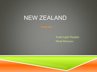 NEW ZEALAND 
Anett Ingeli Raidjõe 
Mirell Morozov 
Geograpfy 
 