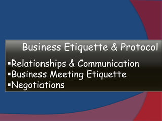 Business Etiquette & Protocol
Relationships & Communication
Business Meeting Etiquette
Negotiations
 