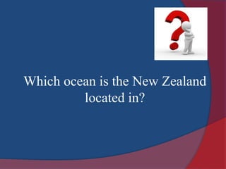 Which ocean is the New Zealand
located in?
 