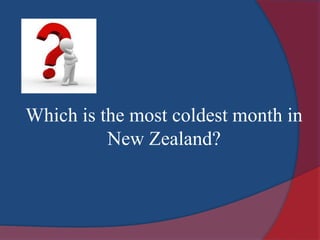 Which is the most coldest month in
New Zealand?
 
