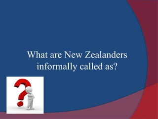 What are New Zealanders
informally called as?
 