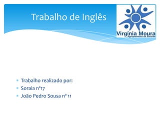 Trabalho de Inglês




Trabalho realizado por:
Soraia nº17
João Pedro Sousa nº 11
 