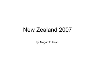 New Zealand 2007 by: Megan F, Lisa L 