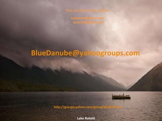 Lake Rotoiti Pics. are from Tuna's archive  tunaysem@gmail.com  [email_address] [email_address] http://groups.yahoo.com/group/BlueDanube 