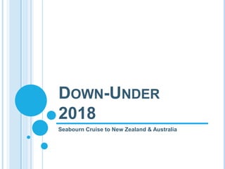 DOWN-UNDER
2018
Seabourn Cruise to New Zealand & Australia
 