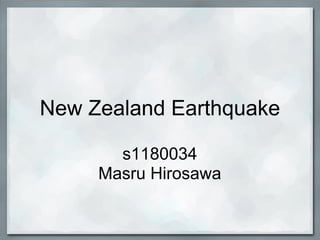 New Zealand Earthquake

       s1180034
     Masru Hirosawa
 