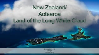 BOSIIb 2017/18
English
Larissa, Santa
New Zealand/
Aotearoa
Land of the Long White Cloud
 