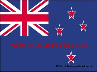 NEW ZEALAND ENGLISH


           MªCamí Testagorda Aldomà
 