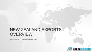 NEW ZEALAND EXPORTS
OVERVIEW
January 2017 to December 2017
 