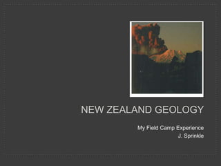 NEW ZEALAND GEOLOGY
        My Field Camp Experience
                       J. Sprinkle
 