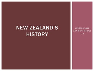 Johanna Lass 
Ann Mar i i Moorus 
7. b 
NEW ZEALAND’S 
HISTORY 
 