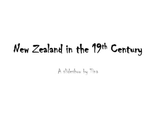 New Zealand in the        19 th   Century
          A slideshow by Tina
 