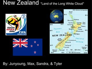 New Zealand  &quot;Land of the Long White Cloud&quot;                 By: Junyoung, Max, Sandra, & Tyler 