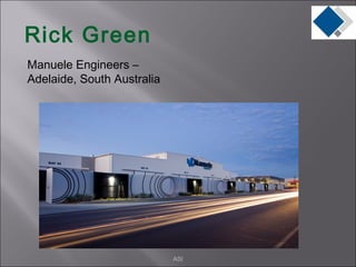 Rick Green
Manuele Engineers –
Adelaide, South Australia




                            ASI
 