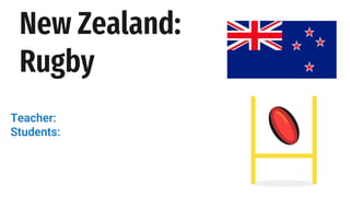 New Zealand:
Rugby
Teacher:
Students:
 