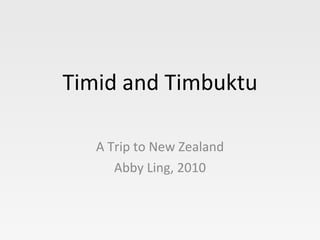 Timid and Timbuktu A Trip to New Zealand Abby Ling, 2010 